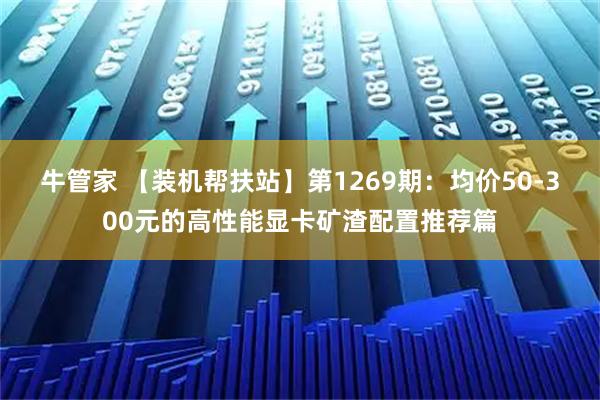 牛管家 【装机帮扶站】第1269期：均价50-300元的高性能显卡矿渣配置推荐篇