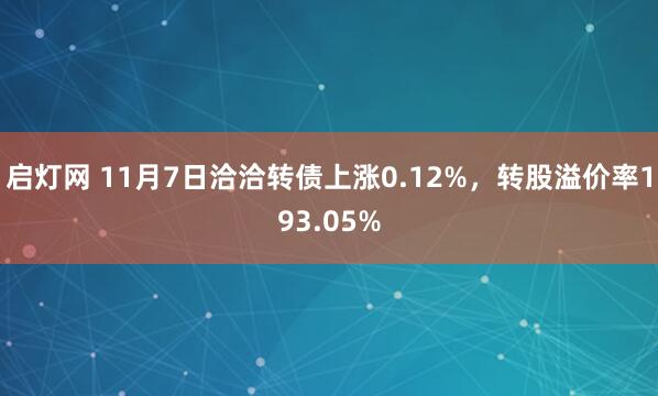 启灯网 11月7日洽洽转债上涨0.12%，转股溢价率193.05%