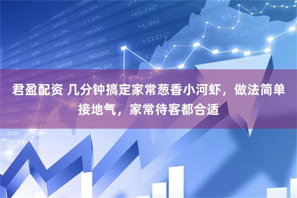 君盈配资 几分钟搞定家常葱香小河虾，做法简单接地气，家常待客都合适